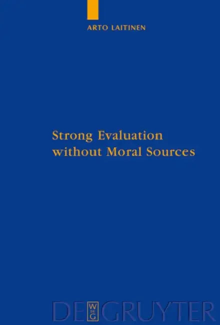 Strong Evaluation Without Moral Sources: On Charles Taylor's Philosophical Anthropology and Ethics by Arto Laitinen