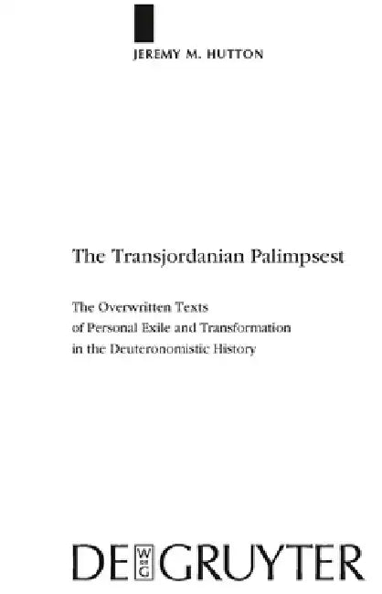 The Transjordanian Palimpsest: The Overwritten Texts of Personal Exile and Transformation in the Deuteronomistic History by Jeremy M. Hutton