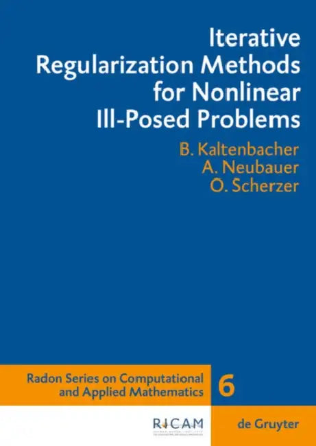 Iterative Regularization Methods for Nonlinear Ill-Posed Problems by Barbara Kaltenbacher, Andreas Neubauer, Otmar Scherzer