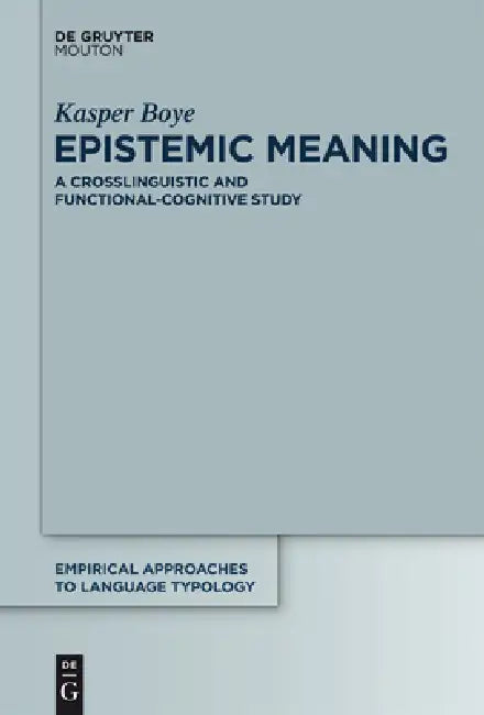 Epistemic Meaning: A Crosslinguistic and Functional-Cognitive Study by Kasper Boye