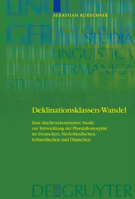 Deklinationsklassen-Wandel: Eine Diachron-Kontrastive Studie Zur Entwicklung Der Pluralallomorphie Im Deutschen, Niederländischen, Schwedischen Und Dä by Sebastian Kürschner