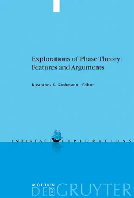 Explorations of Phase Theory: Features and Arguments by Kleanthes K. Grohmann