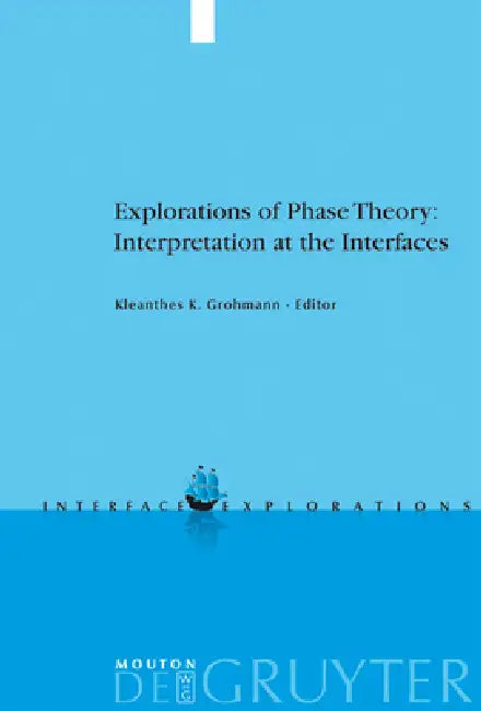 Explorations of Phase Theory: Interpretation at the Interfaces by Kleanthes K. Grohmann