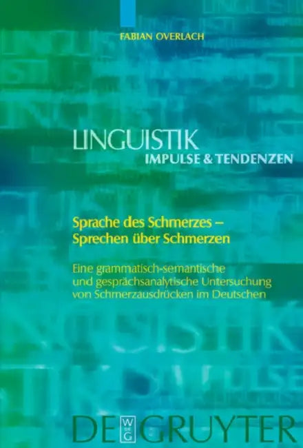 Sprache des Schmerzes - Sprechen über Schmerzen = The Language of Pain a " Talking about Pain. a Grammatic, Semantic and Coversational Analysis of Exp by Fabian Overlach