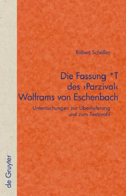 Die Fassung *T Des 'Parzival' Wolframs Von Eschenbach: Untersuchungen Zur Überlieferung Und Zum Textprofil by Robert Schöller