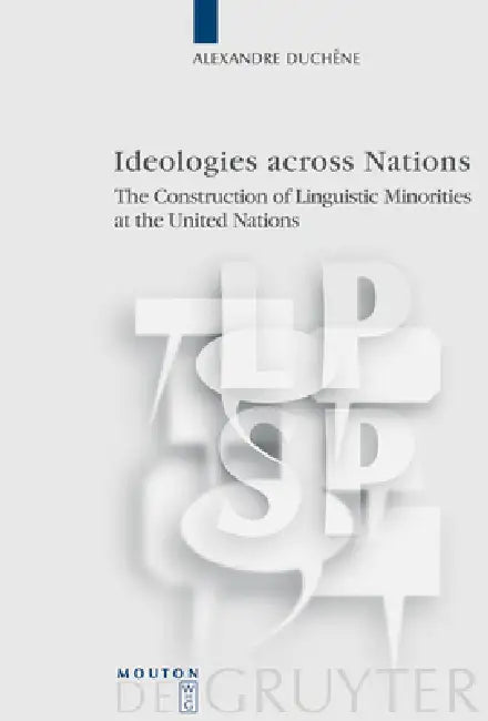 Ideologies Across Nations: The Construction of Linguistic Minorities at the United Nations by Alexandre Duchêne
