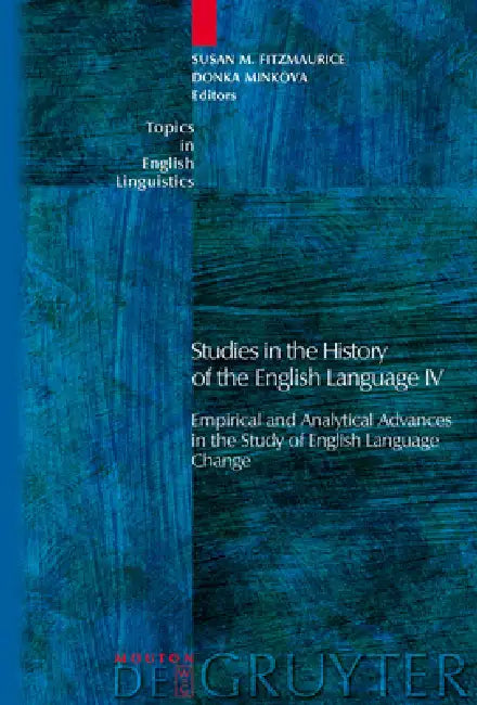 Studies in the History of the English Language IV: Empirical and Analytical Advances in the Study of English Language Change by Susan M. Fitzmaurice, Donka Minkova