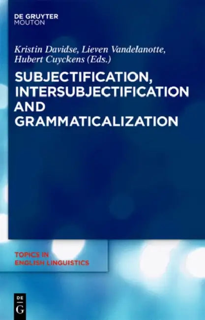 Subjectification, Intersubjectification and Grammaticalization by Kristin Davidse, Lieven Vandelanotte, Hubert Cuyckens