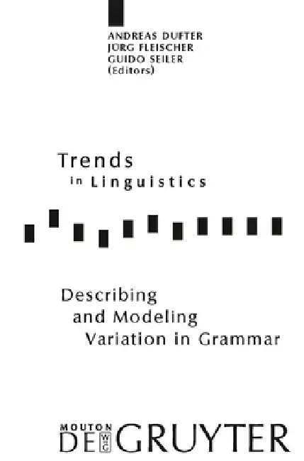 Describing and Modeling Variation in Grammar by Andreas Dufter, Jürg Fleischer, Guido Seiler