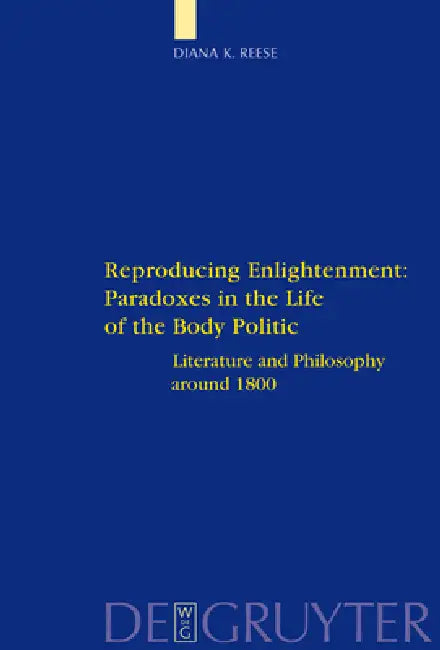 Reproducing Enlightenment: Paradoxes in the Life of the Body Politic: Literature and Philosophy Around 1800 by Diana K. Reese