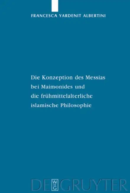 Die Konzeption Des Messias Bei Maimonides Und Die Frühmittelalterliche Islamische Philosophie by Francesca Yardenit Albertini
