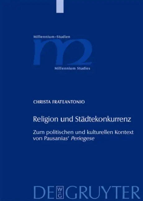 Religion Und Städtekonkurrenz: Zum Politischen Und Kulturellen Kontext Von Pausanias' Periegese by Christa Frateantonio