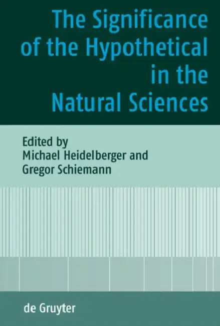 The Significance of the Hypothetical in the Natural Sciences by Michael Heidelberger, Gregor Schiemann