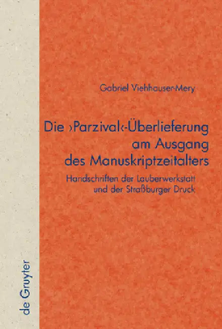 Die 'Parzival'-Überlieferung Am Ausgang Des Manuskriptzeitalters: Handschriften Der Lauberwerkstatt Und Der Straßburger Druck by Gabriel Viehhauser