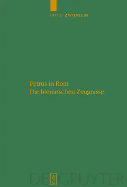 Petrus in ROM: Die Literarischen Zeugnisse. Mit Einer Kritischen Edition Der Martyrien Des Petrus Und Paulus Auf Neuer Handschriftlicher Grundlage by Otto Zwierlein