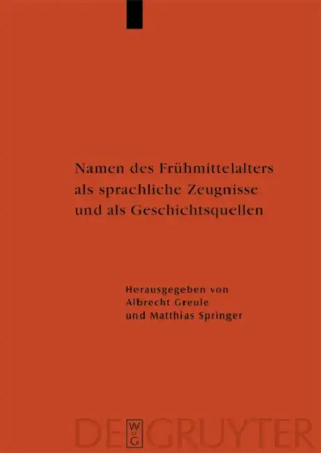 Namen des Frühmittelalters als sprachliche Zeugnisse und als Geschichtsquellen = Early Medieval Names as Linguistic Documents and Historical Sources by Albrecht Greule, Matthias Springer