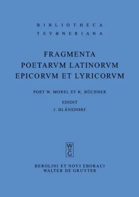 Fragmenta poetarum Latinorum epicorum et lyricorum by Jürgen Blänsdorf, Karl Büchner, Willy Morel