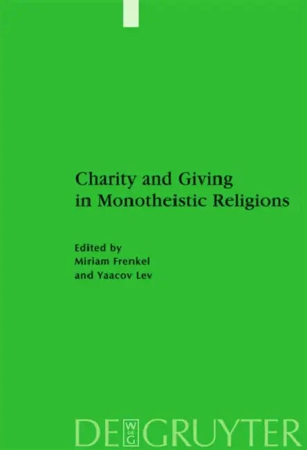Charity and Giving in Monotheistic Religions by Miriam Frenkel, Yaacov Lev