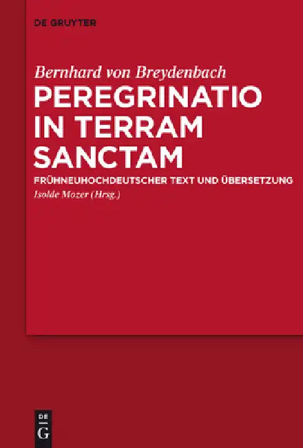Peregrinatio in Terram Sanctam: Eine Pilgerreise Ins Heilige Land. Frühneuhochdeutscher Text Und Übersetzung by Bernhard Von Breydenbach, Isolde Mozer
