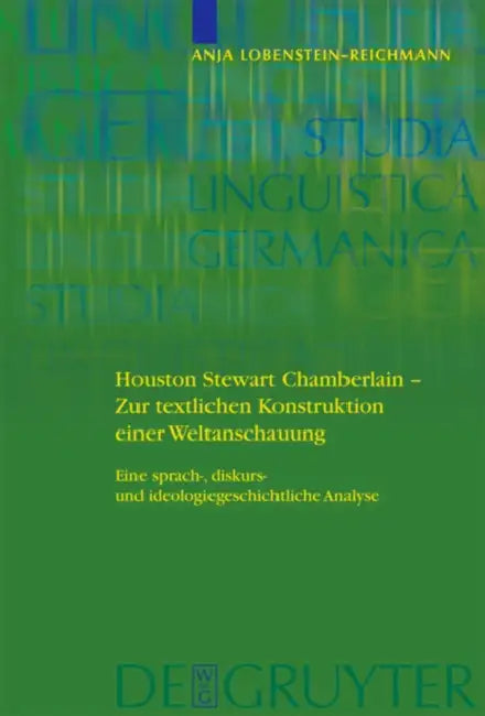 Houston Stewart Chamberlain - Zur Textlichen Konstruktion Einer Weltanschauung: Eine Sprach-, Diskurs- Und Ideologiegeschichtliche Analyse by Anja Lobenstein-Reichmann
