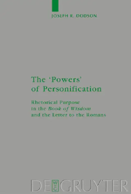 The 'Powers' of Personification: Rhetorical Purpose in the 'Book of Wisdom' and the Letter to the Romans by Joseph R. Dodson