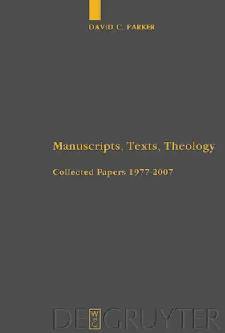 Manuscripts, Texts, Theology: Collected Papers 1977-2007 by David C. Parker