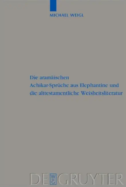 Die Aramäischen Achikar-Sprüche Aus Elephantine Und Die Alttestamentliche Weisheitsliteratur by Michael Weigl