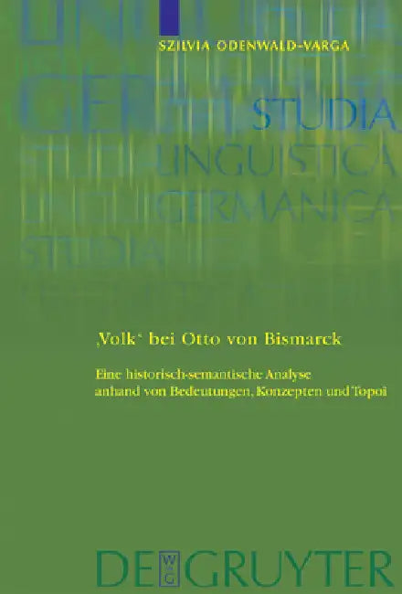'Volk' Bei Otto Von Bismarck: Eine Historisch-Semantische Analyse Anhand Von Bedeutungen, Konzepten Und Topoi by Szilvia Odenwald-Varga