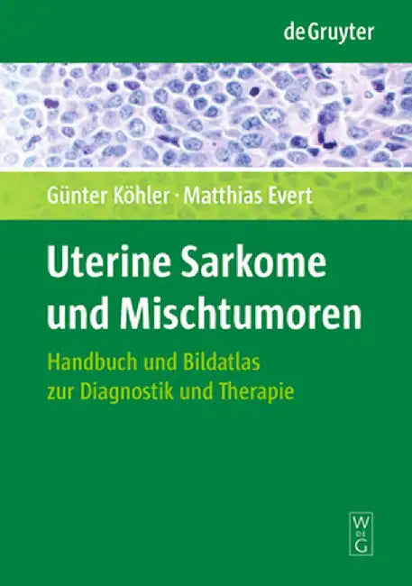 Uterine Sarkome und Mischtumoren: Handbuch und Bildatlas zur Diagnostik und Therapie by Gunter Kohler