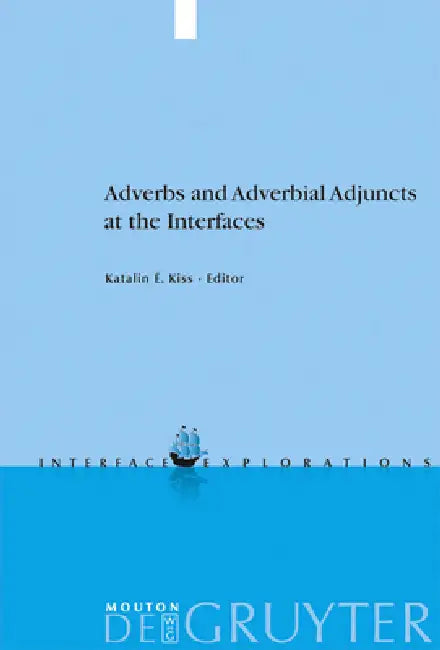 Adverbs and Adverbial Adjuncts at the Interfaces by Katalin É. Kiss