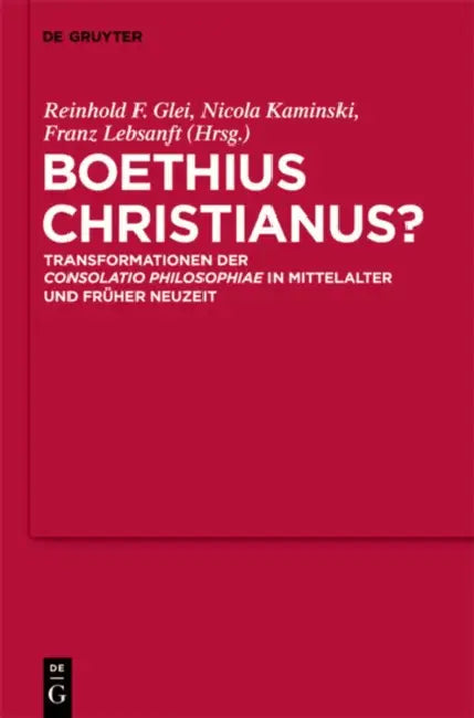 Boethius Christianus?: Transformationen Der Consolatio Philosophiae in Mittelalter Und Früher Neuzeit by Reinhold F. Glei, Nicola Kaminski, Franz Lebsanft