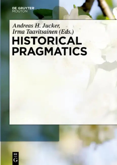 Historical Pragmatics by Andreas H. Jucker, Irma Taavitsainen