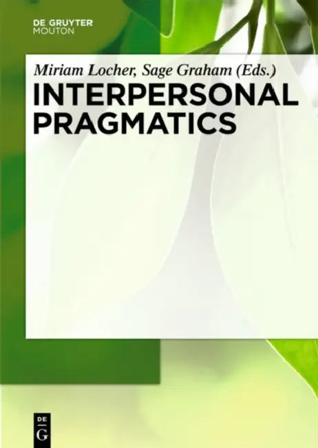Interpersonal Pragmatics by Miriam A. Locher, Sage L. Graham