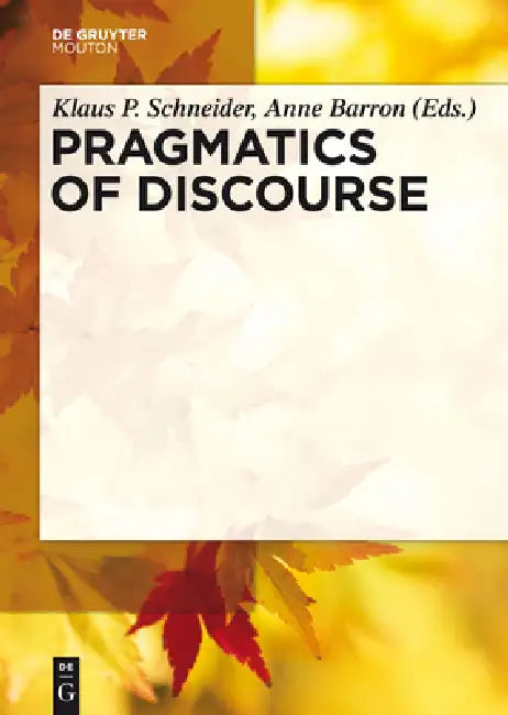Pragmatics of Discourse by Klaus P. Schneider, Anne Barron
