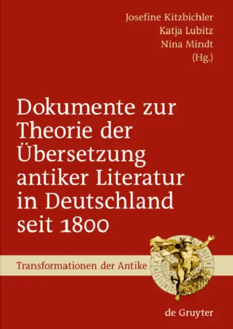 Dokumente Zur Theorie Der Übersetzung Antiker Literatur in Deutschland Seit 1800: Ausgewählt, Eingeleitet Und Mit Anmerkungen Versehen by Josefine Kitzbichler, Katja Lubitz, Nina Mindt