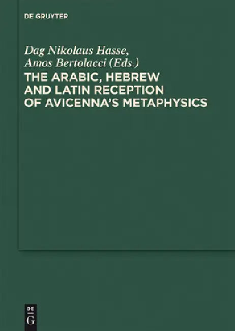 The Arabic, Hebrew and Latin Reception of Avicenna's Metaphysics by Dag Nikolaus Hasse, Amos Bertolacci