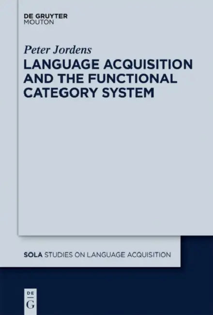 Language Acquisition and the Functional Category System by Peter Jordens