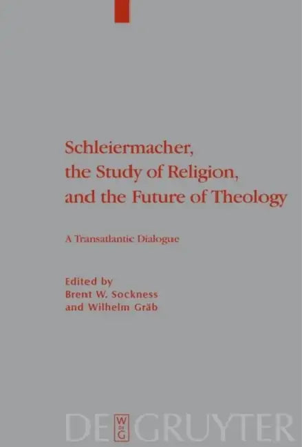 Schleiermacher, the Study of Religion, and the Future of Theology: A Transatlantic Dialogue by Brent W. Sockness, Wilhelm Gräb