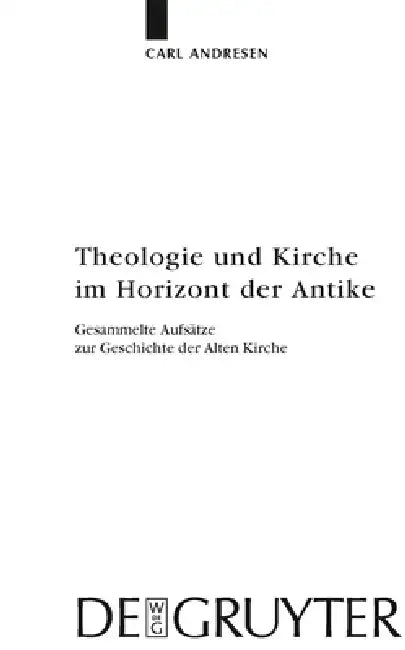 Theologie und Kirche im Horizont der Antike by Carl Andresen, Peter Gemeinhardt