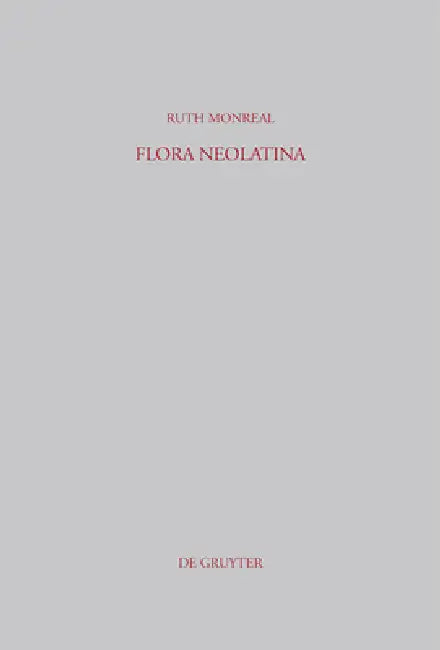 Flora Neolatina: Die »Hortorum Libri IV« Von René Rapin S. J. Und Die »Plantarum Libri VI« Von Abraham Cowley. Zwei Lateinische Dichtungen Des 17. Jah by Ruth Monreal