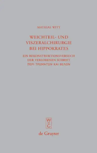Weichteil- Und Viszeralchirurgie Bei Hippokrates: Ein Rekonstruktionsversuch Der Verlorenen Schrift [Peri Tromaton Kai Belon] (de Vulneribus Et Telis) by Mathias Witt