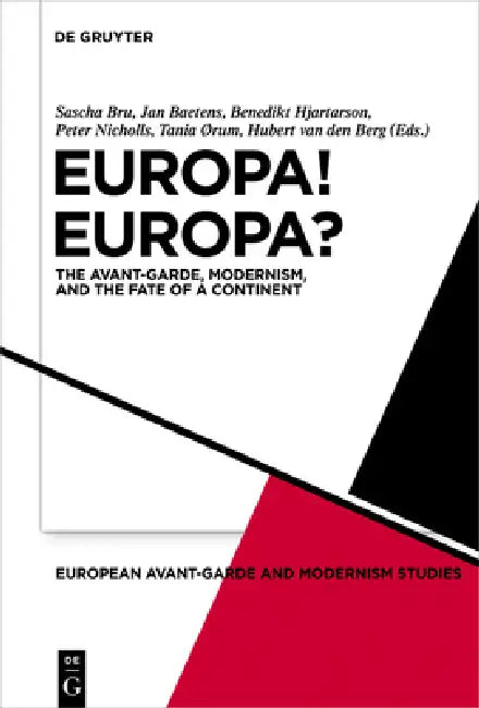 Europa! Europa?: The Avant-Garde, Modernism and the Fate of a Continent by Sascha Bru, Jan Baetens, Benedikt Hjartarson