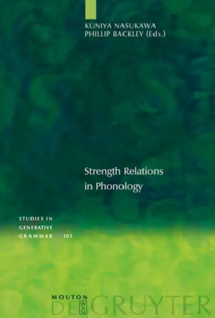 Strength Relations in Phonology by Kuniya Nasukawa, Phillip Backley