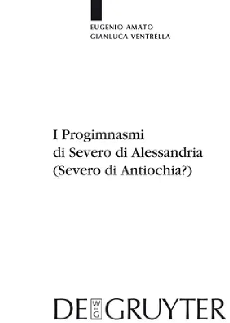 I Progimnasmi di Severo di Alessandria (Severo di Antiochia?) by Eugenio Amato, Gianluca Ventrella
