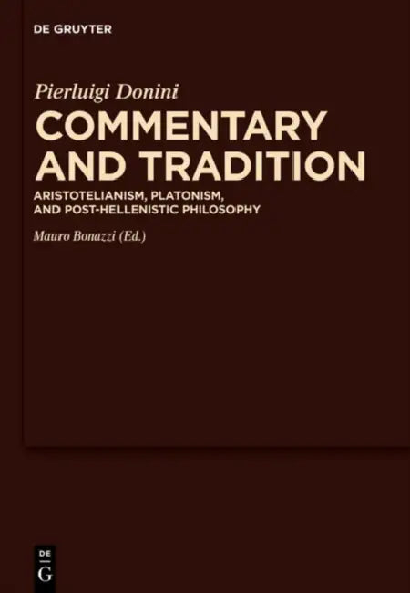 Commentary and Tradition: Aristotelianism, Platonism, and Post-Hellenistic Philosophy by Pierluigi Donini, Mauro Bonazzi