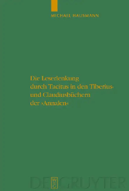 Die Leserlenkung Durch Tacitus in Den Tiberius- Und Claudiusbüchern Der Annalen by Michael Hausmann