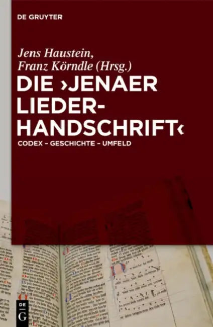 Die 'Jenaer Liederhandschrift': Codex - Geschichte - Umfeld by Jens Haustein, Franz Körndle, Wolfgang Beck
