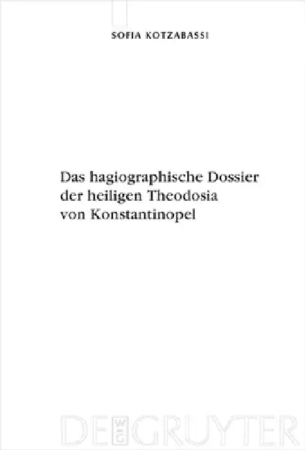 Das hagiographische Dossier der heiligen Theodosia von Konstantinopel by Sofia Kotzabassi