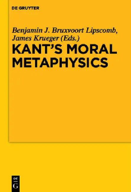 Kant's Moral Metaphysics by Benjamin Bruxvoort Lipscomb, James Krueger