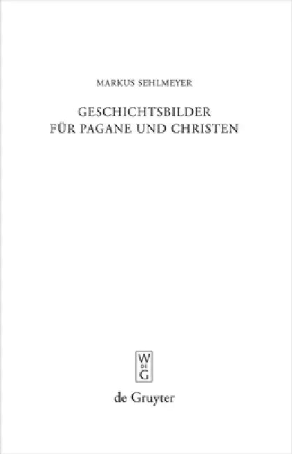 Geschichtsbilder Für Pagane Und Christen: Res Romanae in Den Spätantiken Breviarien by Markus Sehlmeyer